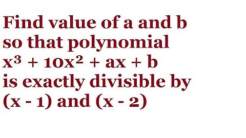 Find value of a and b so that polynomial x³ + 10x² + ax + b is exactly divisible by (x-1) and (x-2)