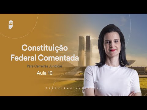 Aula 10 - Constituição Federal Comentada para Carreiras Jurídicas