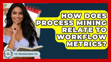 How Does Process Mining Relate To Workflow Metrics? - The Time Management Pro