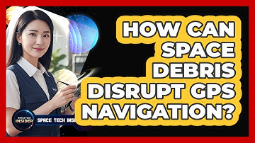 How Can Space Debris Disrupt GPS Navigation?