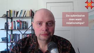 Do Submissive men want relationships?