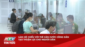LÀM HỘ CHIẾU VỚI THẺ CĂN CƯỚC CÔNG DÂN TẠO THUẬN LỢI CHO NGƯỜI DÂN| HTV TIN TỨC