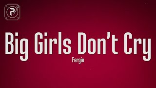 Fergie - Big Girls Don't Cry (Lyrics)