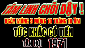 Tâm linh chỗi dậy, tức khắc có tiền, ngày mùng 9 mùng 10 tháng 10 âm! tử vi Tân Hợi 1971! Đổi đời!