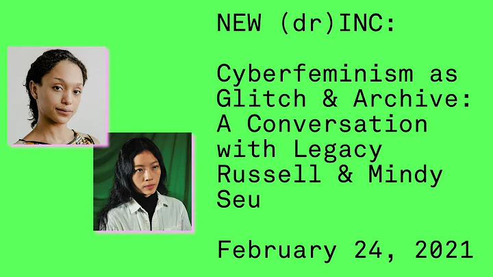 NEW (dr)INC: Cyberfeminism as Glitch & Archive: A Conversation with Legacy Russell & Mindy Seu