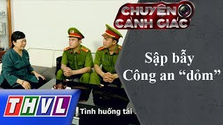 THVL | Chuyện cảnh giác: Sập bẫy Công an "dỏm"