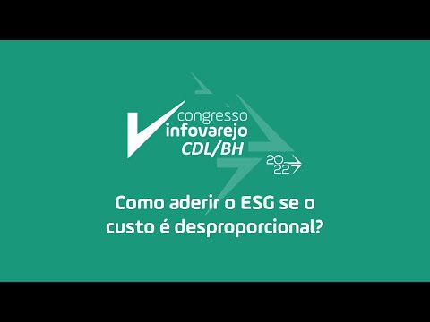 Como aderir o ESG se o custo é desproporcional? | Congresso InfoVarejo CDL/BH 2022