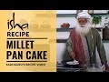 5 Minute Millet Pan Cake | Sadhguru&#39;s Recipe