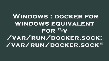 Windows : docker for windows equivalent for "-v /var/run/docker.sock:/var/run/docker.sock"