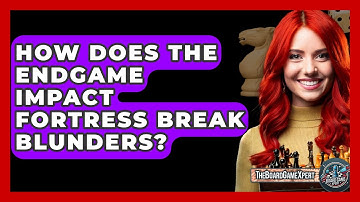 How Does The Endgame Impact Fortress Break Blunders? - The Board Game Xpert