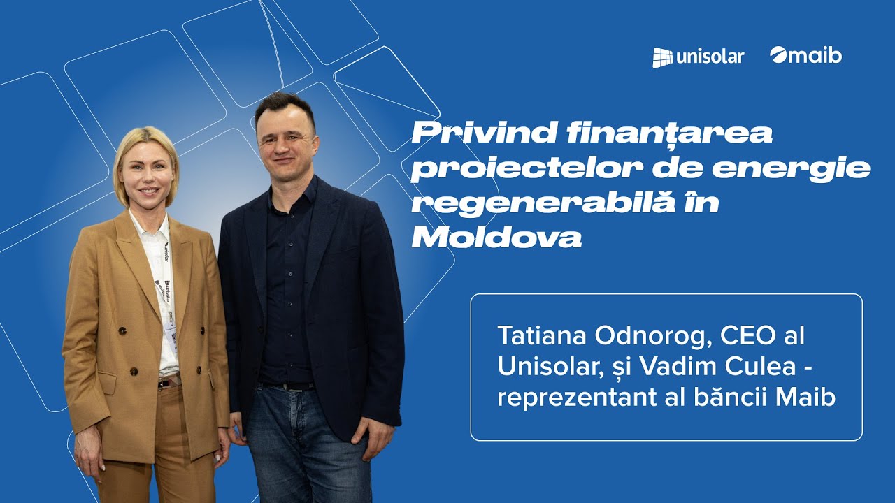 Finanțarea proiectelor de energie regenerabilă în Moldova | Unisolar & Maib