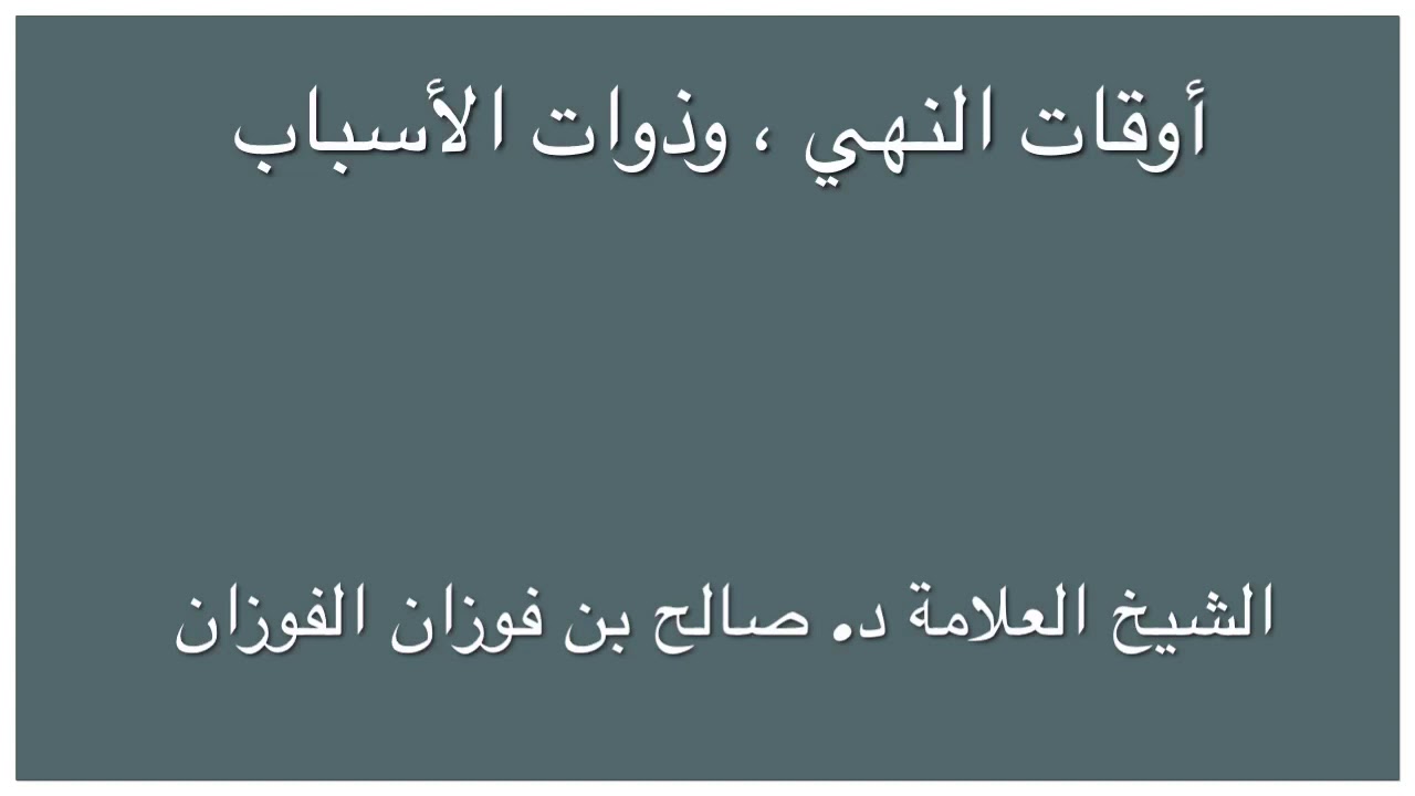 الشيخ د. صالح الفوزان : أوقات النهي ، وذوات الأسباب