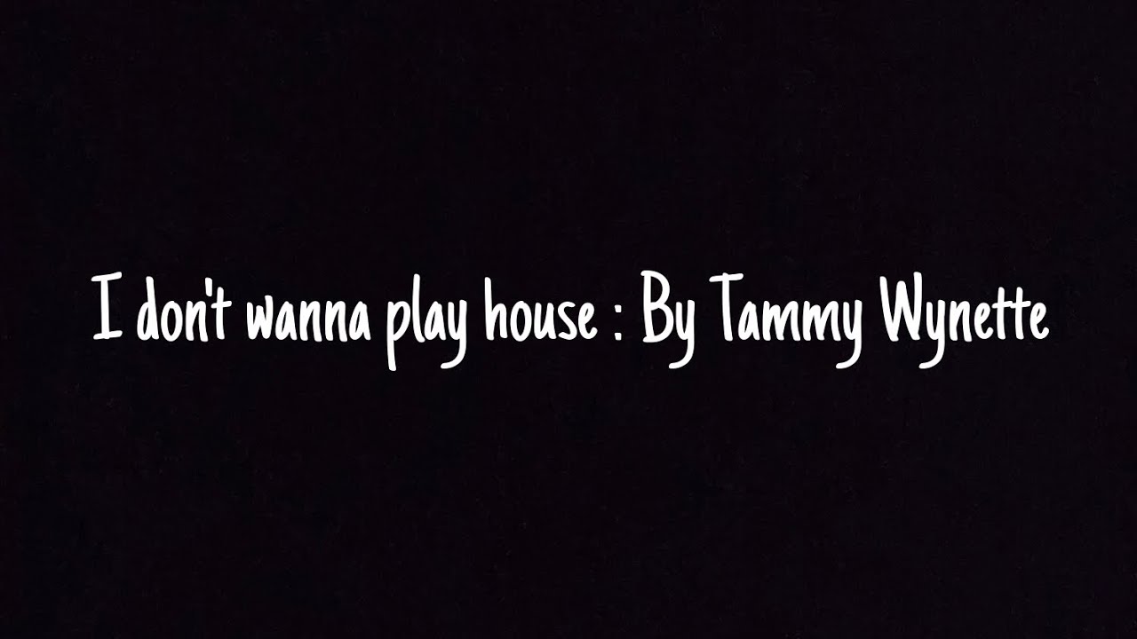 I don't wanna play house By Tammy YouTube I don't wanna play house By Tammy YouTube