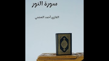 سورة النور - تلاوة القارئ أحمد العجمي (بدون إعلانات)
