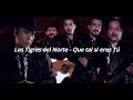 Los Tigres del Norte - Que tal si eres Tú (Letra)