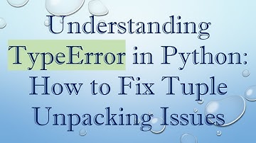 Understanding TypeError in Python: How to Fix Tuple Unpacking Issues