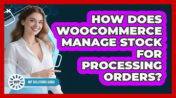 How Does WooCommerce Manage Stock For Processing Orders?
