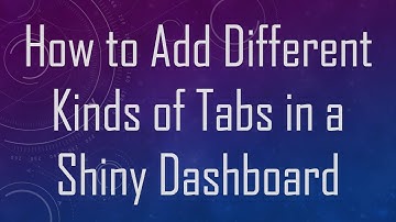 How to Add Different Kinds of Tabs in a Shiny Dashboard