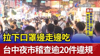 拉下口罩邊走邊吃 台中夜市稽查逾20件違規 拉下口罩邊走邊吃 台中夜市稽查逾20件違規