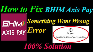 How to Fix BHIM Axis  Oops - Something Went Wrong Error in Android & Ios - Please Try Again Later