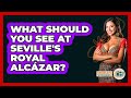 What Should You See At Seville's Royal Alcázar? - Iberian Wonders
