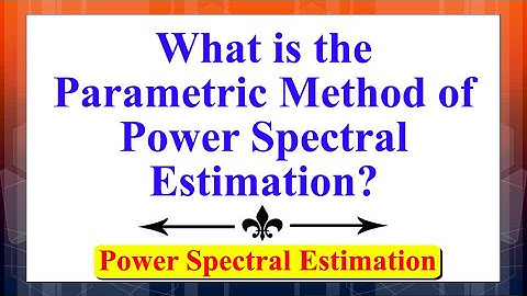 What is the Parametric Method of Power Spectral Estimation? | Advanced Digital Signal Processing |