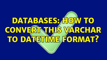 Databases: How to convert this varchar to datetime format? (3 Solutions!!)