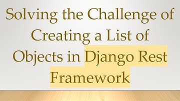 Solving the Challenge of Creating a List of Objects in Django Rest Framework