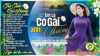 EM LÀ CÔ GÁI ANH THƯƠNG - Hoàng Yến | LK Dân Ca Xứ Nghệ Hay SAY ĐẮM LÒNG NGƯỜI - Nhạc Đồng Quê Remix