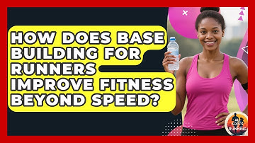 How Does Base Building For Runners Improve Fitness Beyond Speed? - All Sorts Of Running