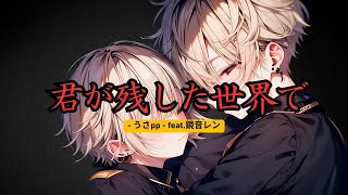 【ボカロ】君が残した世界で- うさpp - feat.鏡音レン