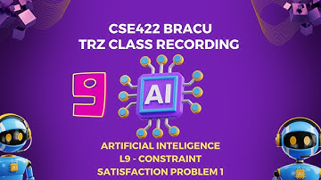 CSE422 || L9 CSP 1 || TRZ Class Recording || Artificial Intelligence || BracU