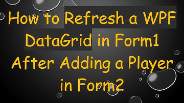 How to Refresh a WPF DataGrid in Form1 After Adding a Player in Form2