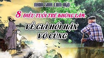 8 Lời Răn Dạy Của Cổ Nhân | 8 Việc Lúc Trẻ Không Làm Về Già Hối Hận Vô Cùng