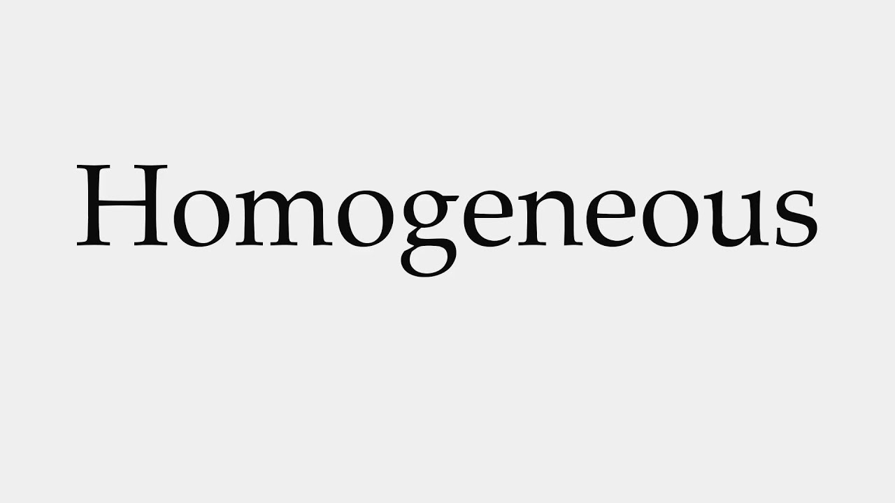 How to Pronounce Homogeneous How to Pronounce Homogeneous