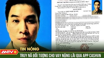 Truy nã đối tượng cho vay nặng lãi qua App CashVN, 