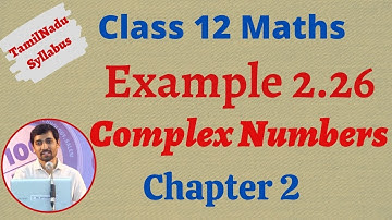 12வது கணிதம் | எடுத்துக்காட்டு 2.26 | சிக்கலான எண்கள்- கலப்பு எண்கள் | TN புதிய பாடத்திட்டம்