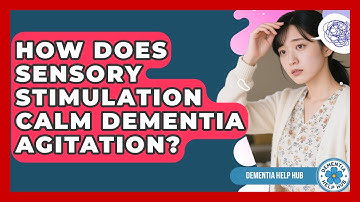 How Does Sensory Stimulation Calm Dementia Agitation? - Dementia Help Hub