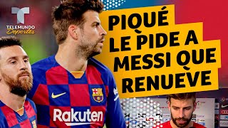 Piqué manda mensaje a Messi para que renueve con el Barcelona | Telemundo Deportes