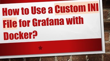How to Use a Custom INI File for Grafana with Docker?
