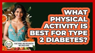 What Physical Activity Is Best For Type 2 Diabetes? - Functional and Integrative Wellness Guru