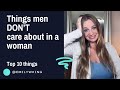Women think men look for these things in a woman but men actually dont care