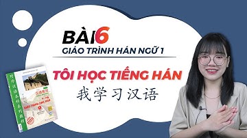 HÁN 1 BÀI 6: TÔI HỌC TIẾNG HÁN