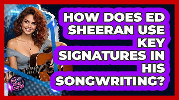 How Does Ed Sheeran Use Key Signatures In His Songwriting? - Pop Music Gurus