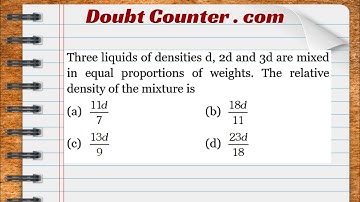 Three liquids of densities d, 2d and 3d are mixed in equal proportions of weights. The relative