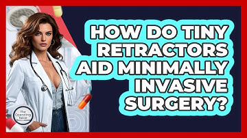 How Do Tiny Retractors Aid Minimally Invasive Surgery? - The Operating Table