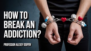 How to Break an Addiction: A Guide to Overcoming Addiction — prof. Alexei Osipov
