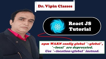 React Tutorial #0.1  npm WARN config global | local are deprecated  | Use  location=global instead