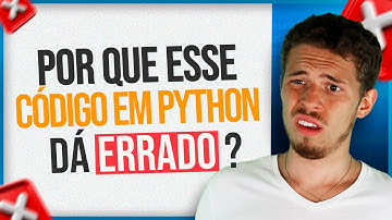 Por que Esse Código em Python Dá Errado??  [EXPLICADO]