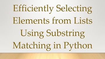 Efficiently Selecting Elements from Lists Using Substring Matching in Python